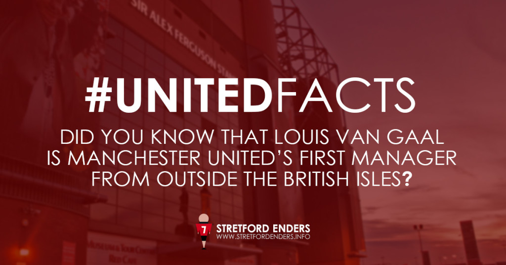 Louis van Gaal - Manchester United’s first manager from Outside the British Isles.